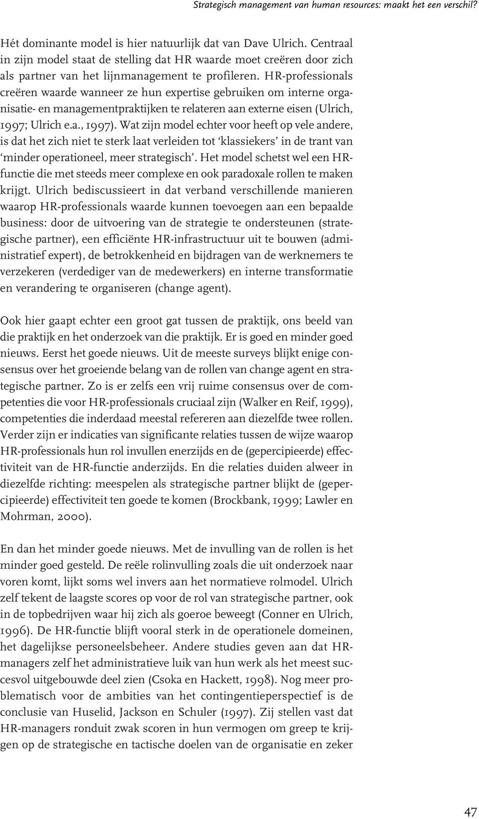 HR-professionals creëren waarde wanneer ze hun expertise gebruiken om interne organisatie- en managementpraktijken te relateren aan externe eisen (Ulrich, 1997; Ulrich e.a., 1997).