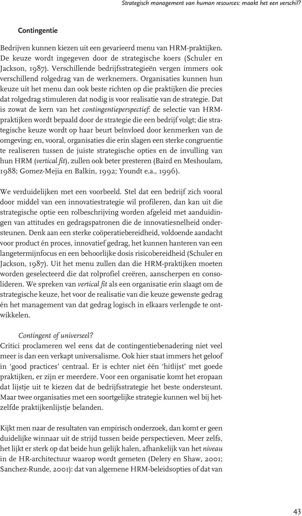 Organisaties kunnen hun keuze uit het menu dan ook beste richten op die praktijken die precies dat rolgedrag stimuleren dat nodig is voor realisatie van de strategie.