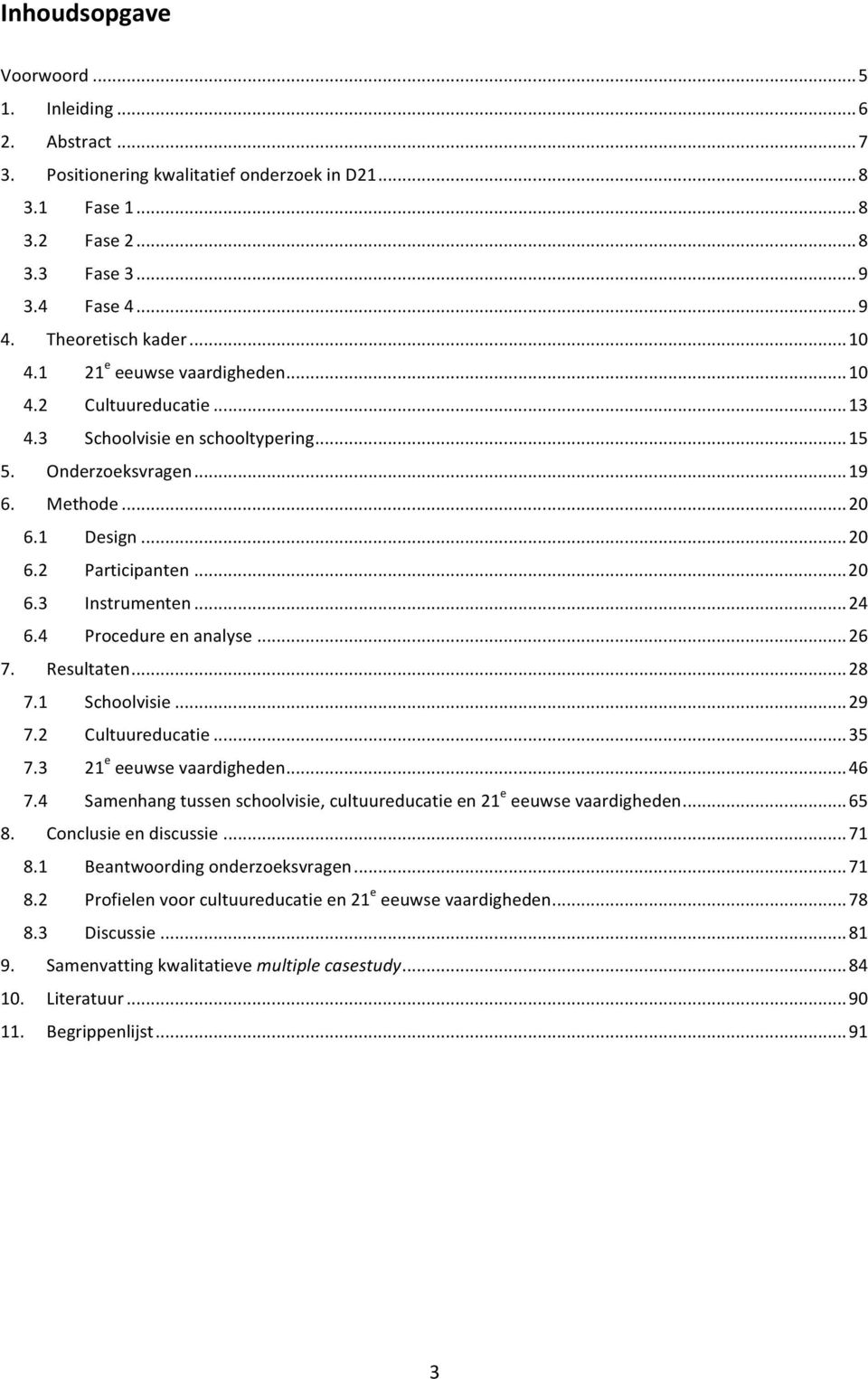 4 Procedureenanalyse...26 7. Resultaten...28 7.1 Schoolvisie...29 7.2 Cultuureducatie...35 7.3 21 e eeuwsevaardigheden...46 7.4 Samenhangtussenschoolvisie,cultuureducatieen21 e eeuwsevaardigheden.