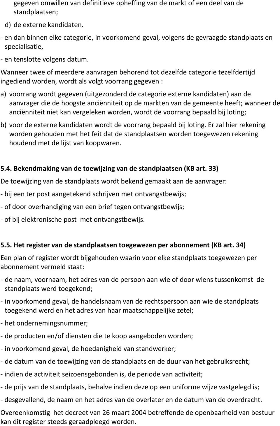 Wanneer twee of meerdere aanvragen behorend tot dezelfde categorie tezelfdertijd ingediend worden, wordt als volgt voorrang gegeven : a) voorrang wordt gegeven (uitgezonderd de categorie externe