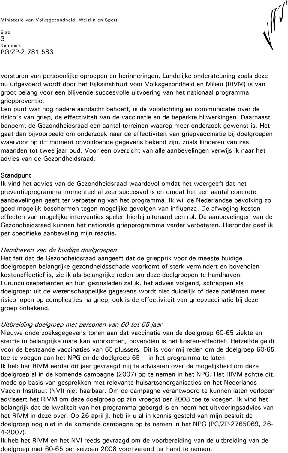 programma grieppreventie. Een punt wat nog nadere aandacht behoeft, is de voorlichting en communicatie over de risico s van griep, de effectiviteit van de vaccinatie en de beperkte bijwerkingen.