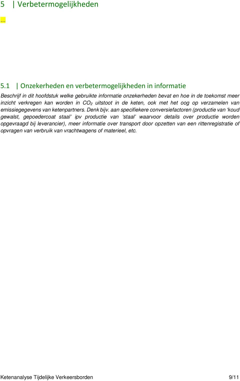 verkregen kan worden in CO 2 uitstoot in de keten, ook met het oog op verzamelen van emissiegegevens van ketenpartners. Denk bijv.