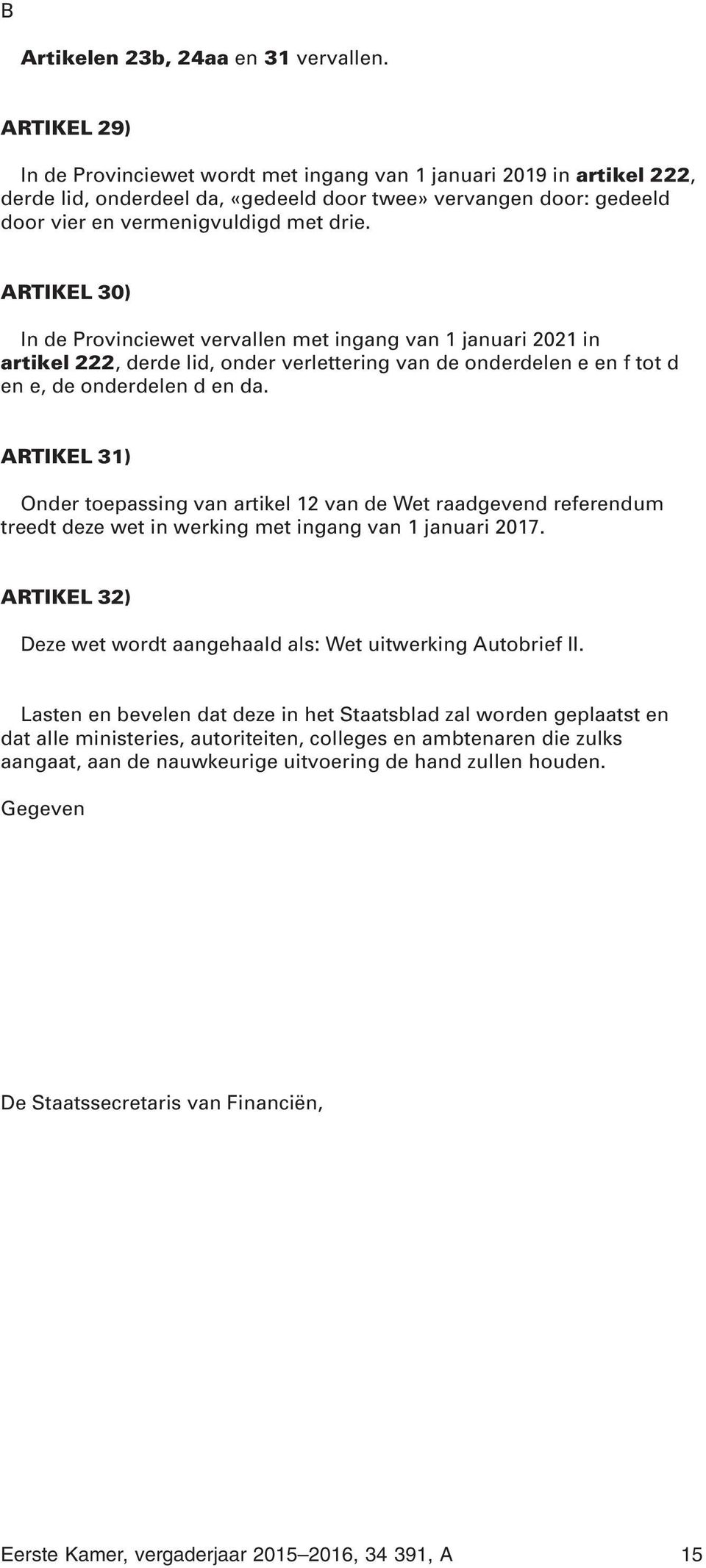 RTIKEL 30) In de Provinciewet vervallen met ingang van 1 januari 2021 in artikel 222, derde lid, onder verlettering van de onderdelen e en f tot d en e, de onderdelen d en da.