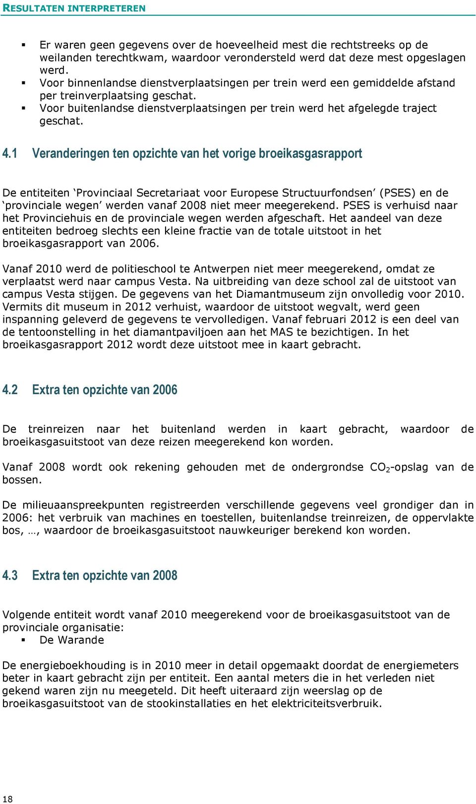 1 Veranderingen ten opzichte van het vorige broeikasgasrapport De entiteiten Provinciaal Secretariaat voor Europese Structuurfondsen (PSES) en de provinciale wegen werden vanaf 2008 niet meer