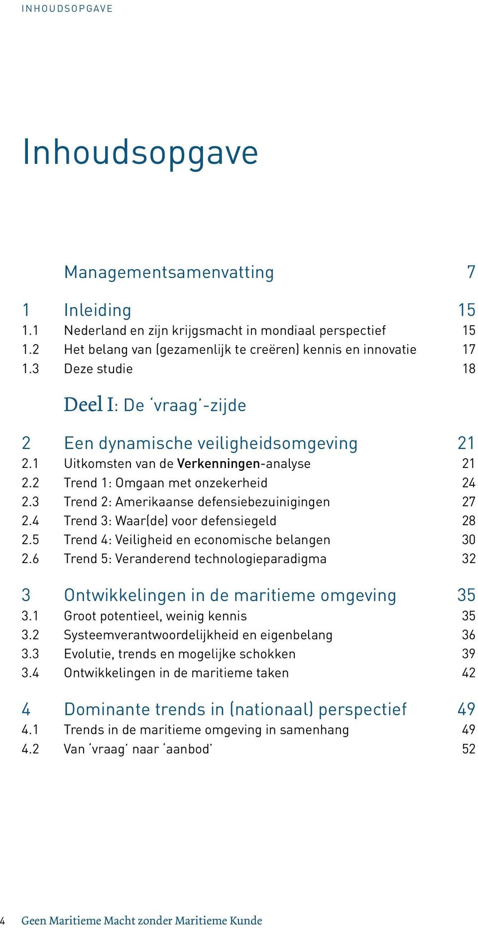 3 Trend 2: Amerikaanse defensiebezuinigingen 27 2.4 Trend 3: Waar(de) voor defensiegeld 28 2.5 Trend 4: Veiligheid en economische belangen 30 2.