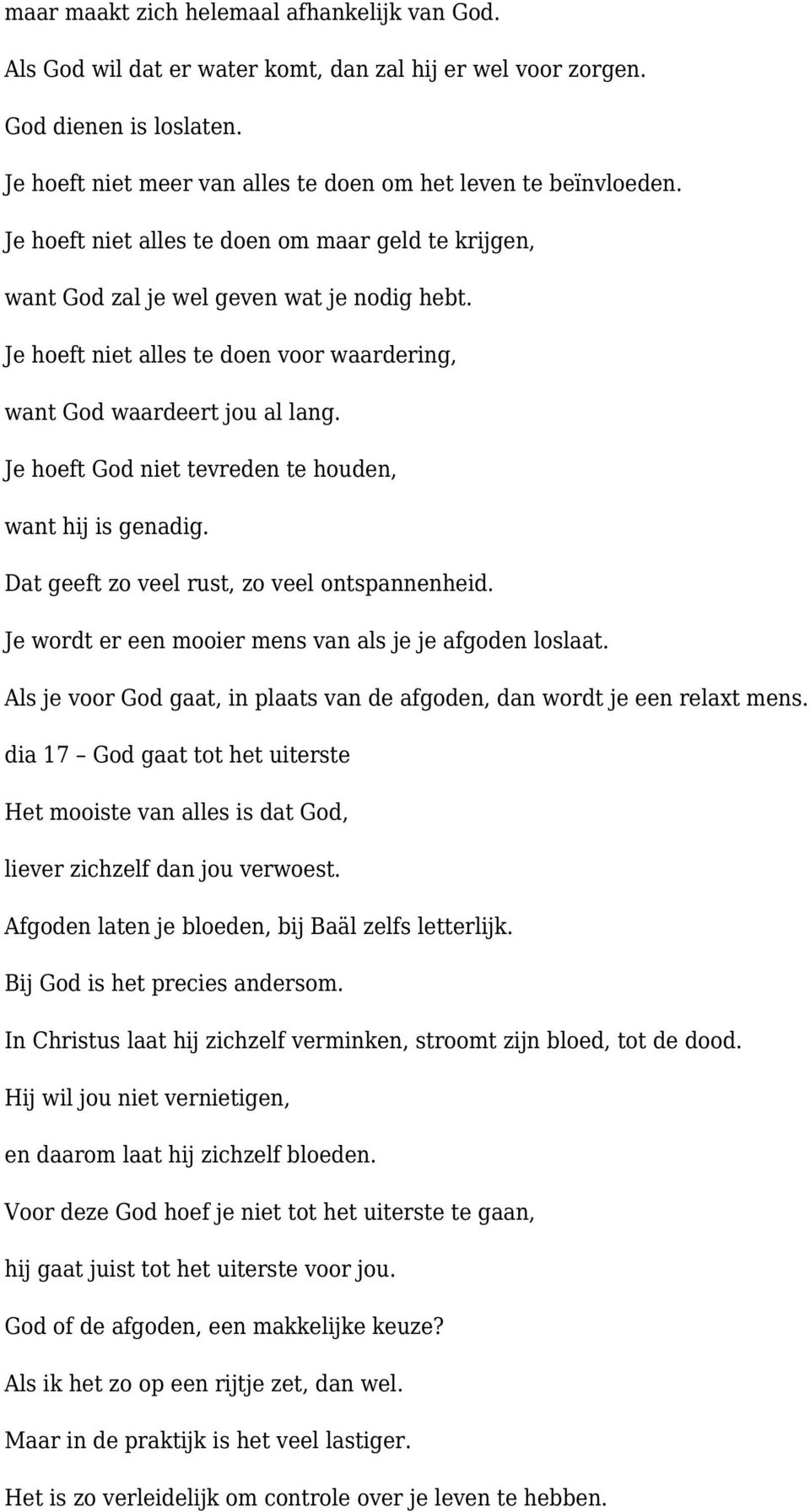 Je hoeft God niet tevreden te houden, want hij is genadig. Dat geeft zo veel rust, zo veel ontspannenheid. Je wordt er een mooier mens van als je je afgoden loslaat.