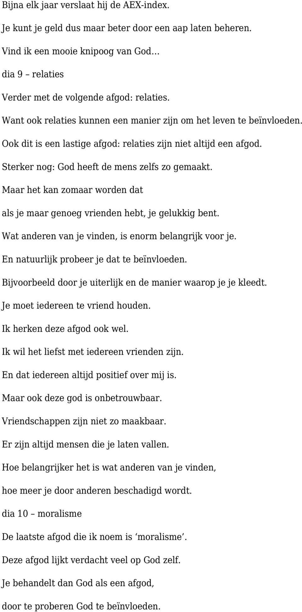 Maar het kan zomaar worden dat als je maar genoeg vrienden hebt, je gelukkig bent. Wat anderen van je vinden, is enorm belangrijk voor je. En natuurlijk probeer je dat te beïnvloeden.