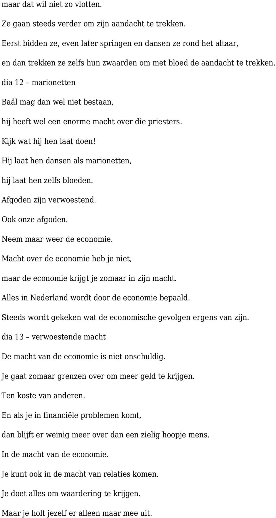 dia 12 marionetten Baäl mag dan wel niet bestaan, hij heeft wel een enorme macht over die priesters. Kijk wat hij hen laat doen! Hij laat hen dansen als marionetten, hij laat hen zelfs bloeden.