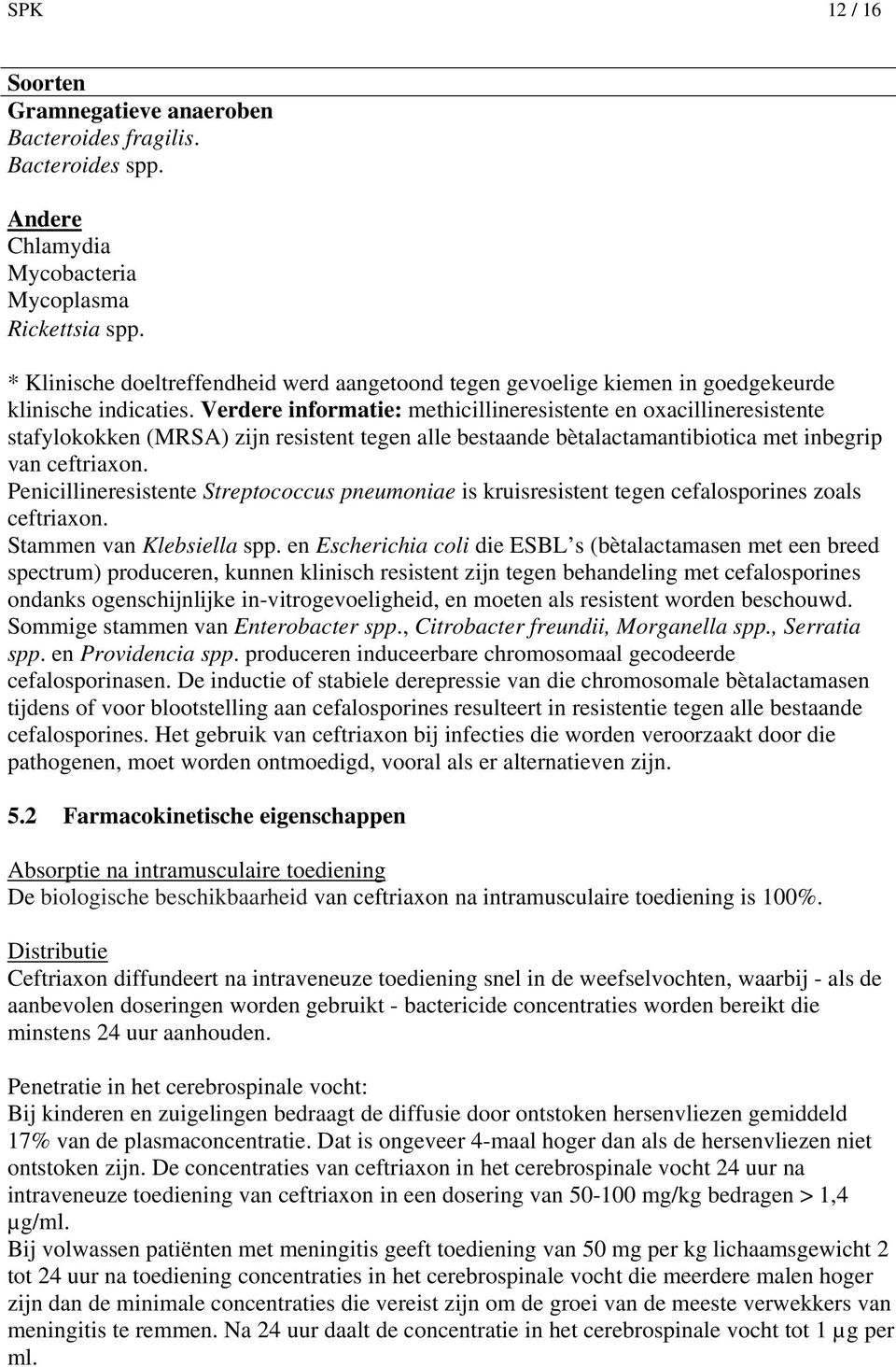 Verdere informatie: methicillineresistente en oxacillineresistente stafylokokken (MRSA) zijn resistent tegen alle bestaande bètalactamantibiotica met inbegrip van ceftriaxon.