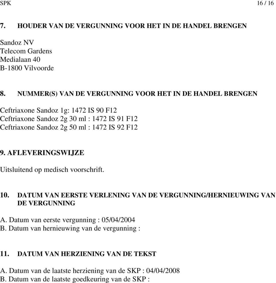 1472 IS 92 F12 9. AFLEVERINGSWIJZE Uitsluitend op medisch voorschrift. 10. DATUM VAN EERSTE VERLENING VAN DE VERGUNNING/HERNIEUWING VAN DE VERGUNNING A.