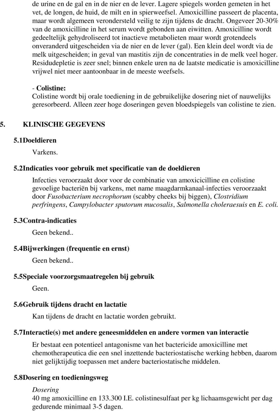 Amoxicilline wordt gedeeltelijk gehydroliseerd tot inactieve metabolieten maar wordt grotendeels onveranderd uitgescheiden via de nier en de lever (gal).