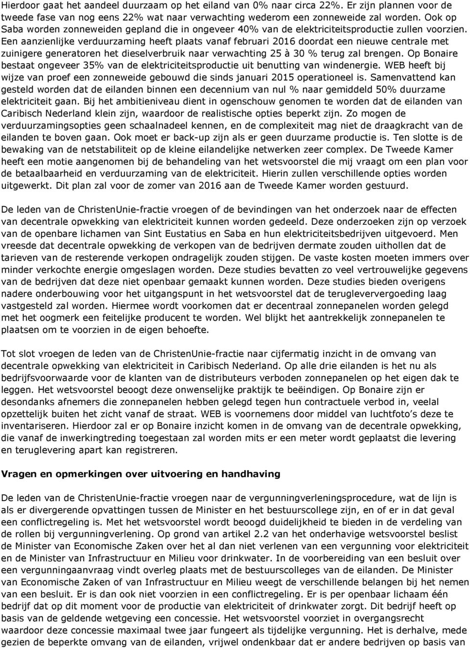 Een aanzienlijke verduurzaming heeft plaats vanaf februari 2016 doordat een nieuwe centrale met zuinigere generatoren het dieselverbruik naar verwachting 25 à 30 % terug zal brengen.