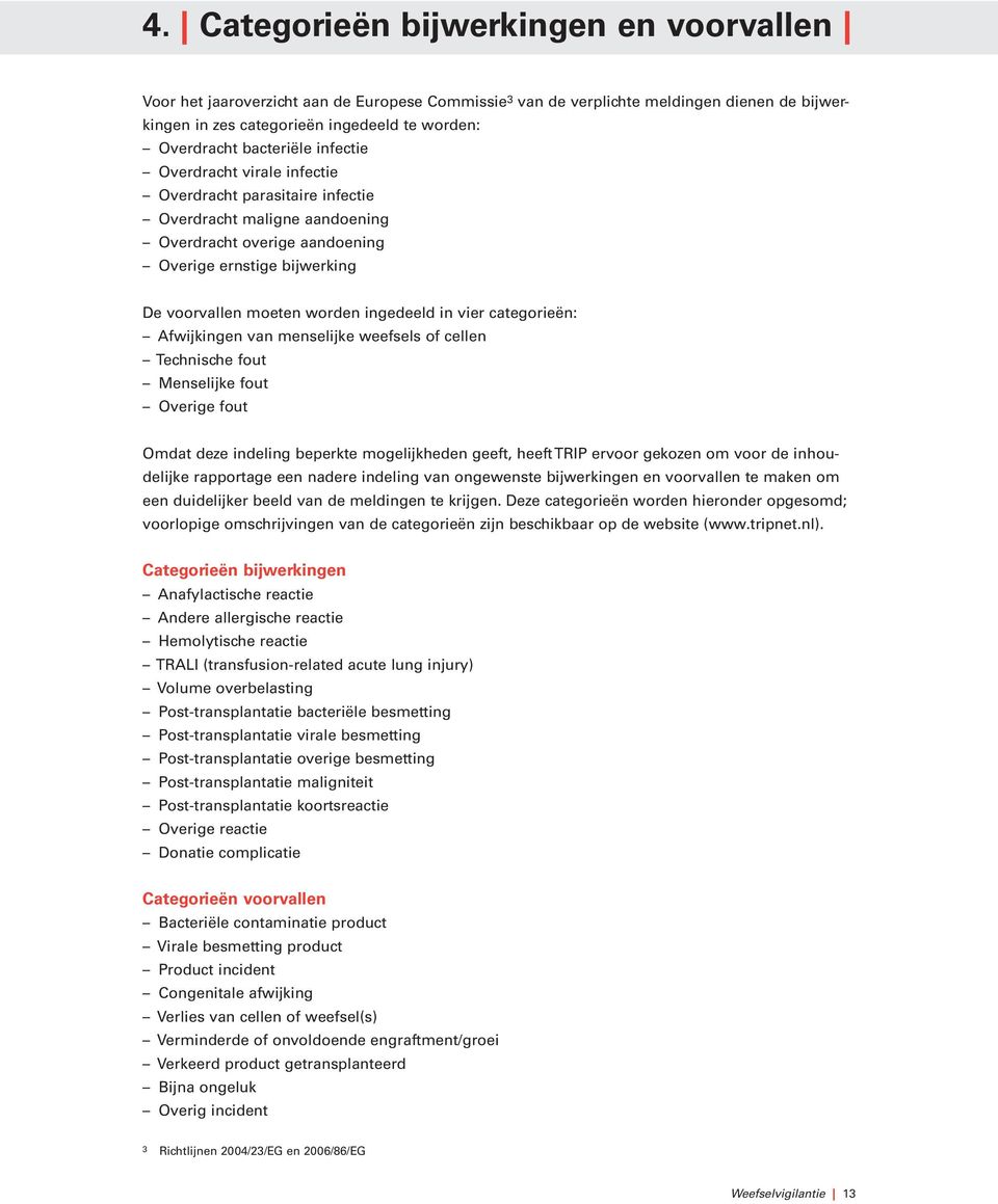 ingedeeld in vier categorieën: Afwijkingen van menselijke weefsels of cellen Technische fout Menselijke fout Overige fout Omdat deze indeling beperkte mogelijkheden geeft, heeft TRIP ervoor gekozen