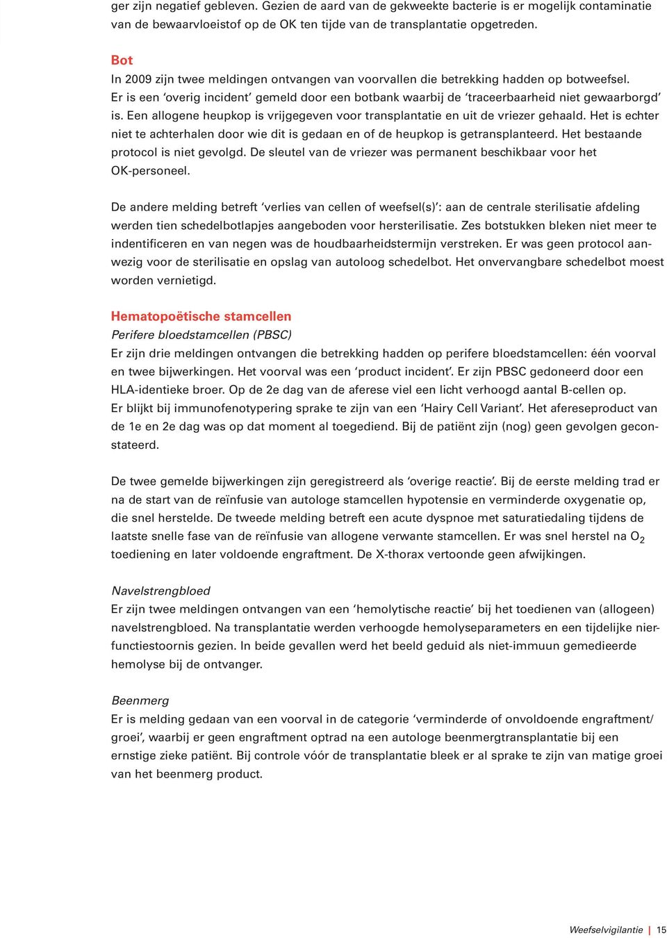 Een allogene heupkop is vrijgegeven voor transplantatie en uit de vriezer gehaald. Het is echter niet te achterhalen door wie dit is gedaan en of de heupkop is getransplanteerd.