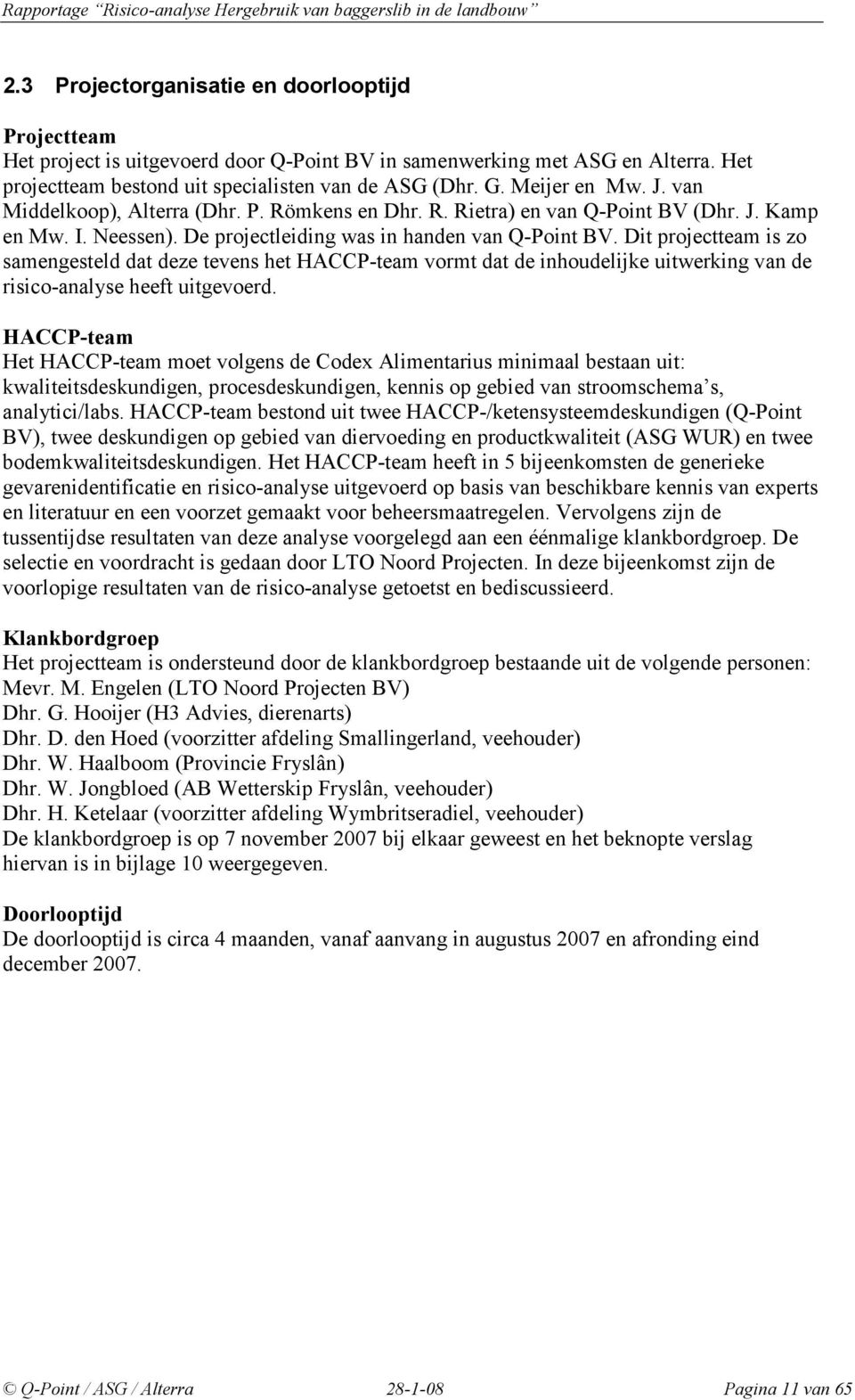 Dit projectteam is zo samengesteld dat deze tevens het HACCP-team vormt dat de inhoudelijke uitwerking van de risico-analyse heeft uitgevoerd.