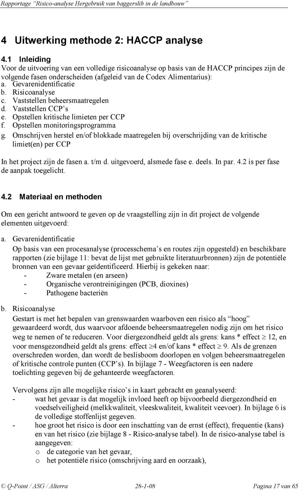 Risicoanalyse c. Vaststellen beheersmaatregelen d. Vaststellen CCP s e. Opstellen kritische limieten per CCP f. Opstellen monitoringsprogramma g.