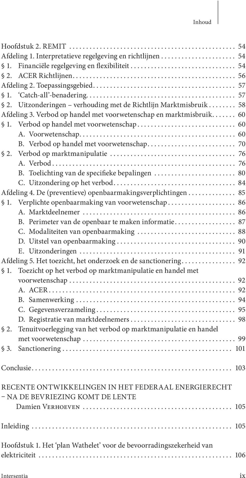 Uitzonderingen verhouding met de Richtlijn Marktmisbruik........ 58 Afdeling 3. Verbod op handel met voorweten schap en marktmisbruik....... 60 1. Verbod op handel met voorwetenschap............................. 60 A.