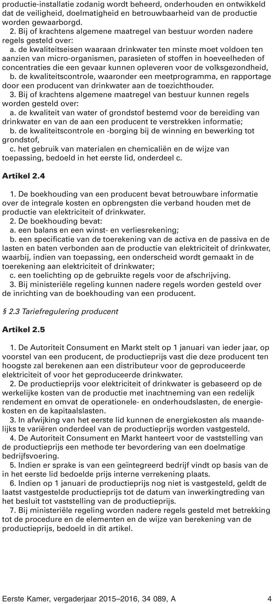 de kwaliteitseisen waaraan drinkwater ten minste moet voldoen ten aanzien van micro-organismen, parasieten of stoffen in hoeveelheden of concentraties die een gevaar kunnen opleveren voor de