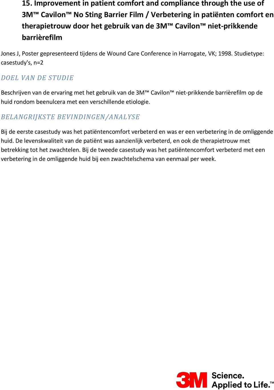 Studietype: casestudy's, n=2 Beschrijven van de ervaring met het gebruik van de 3M Cavilon niet-prikkende barrièrefilm op de huid rondom beenulcera met een verschillende etiologie.