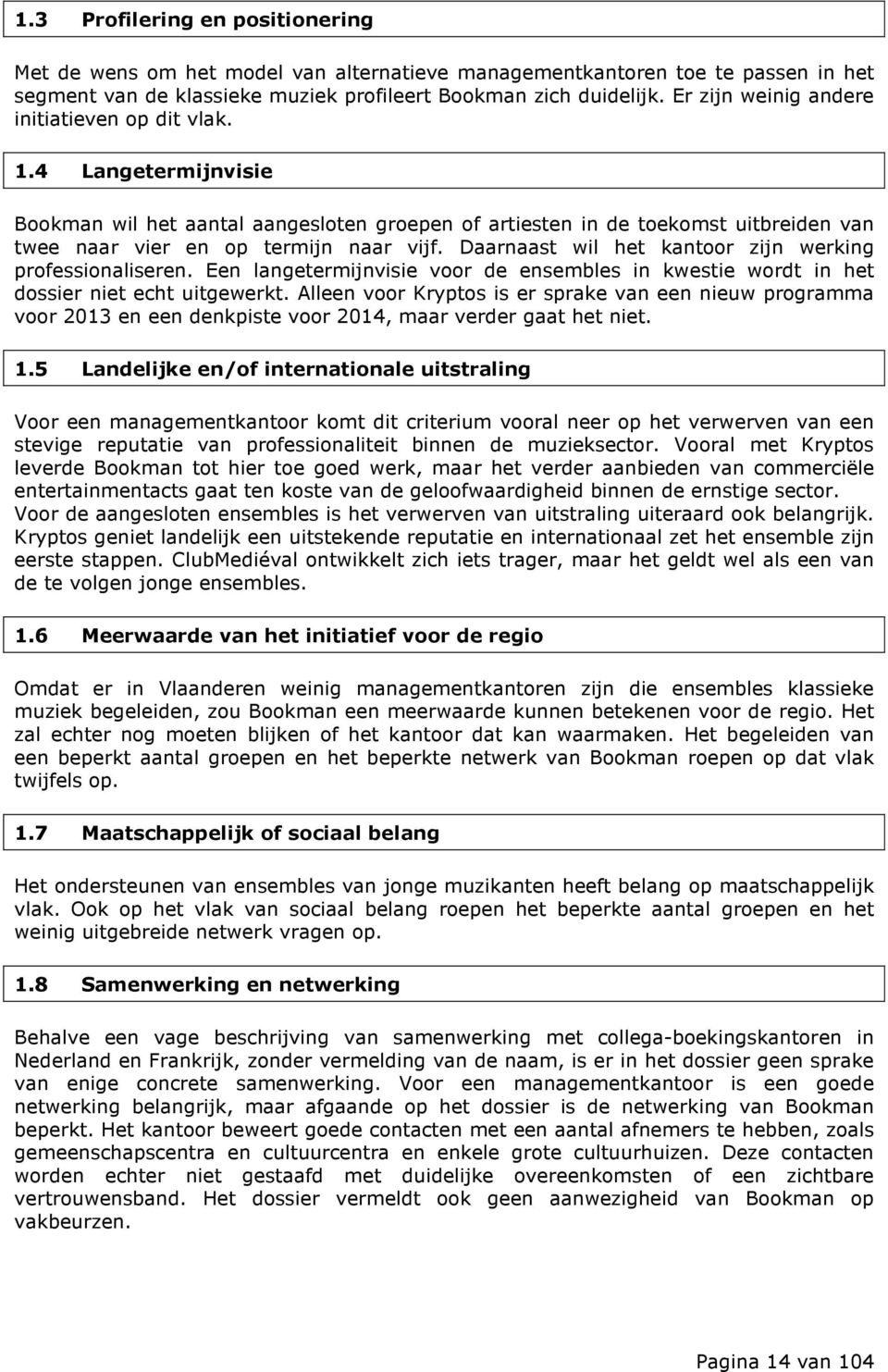 Daarnaast wil het kantoor zijn werking professionaliseren. Een langetermijnvisie voor de ensembles in kwestie wordt in het dossier niet echt uitgewerkt.