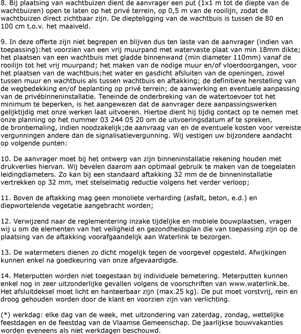 In deze offerte zijn niet begrepen en blijven dus ten laste van de aanvrager (indien van toepassing):het voorzien van een vrij muurpand met watervaste plaat van min 18mm dikte; het plaatsen van een