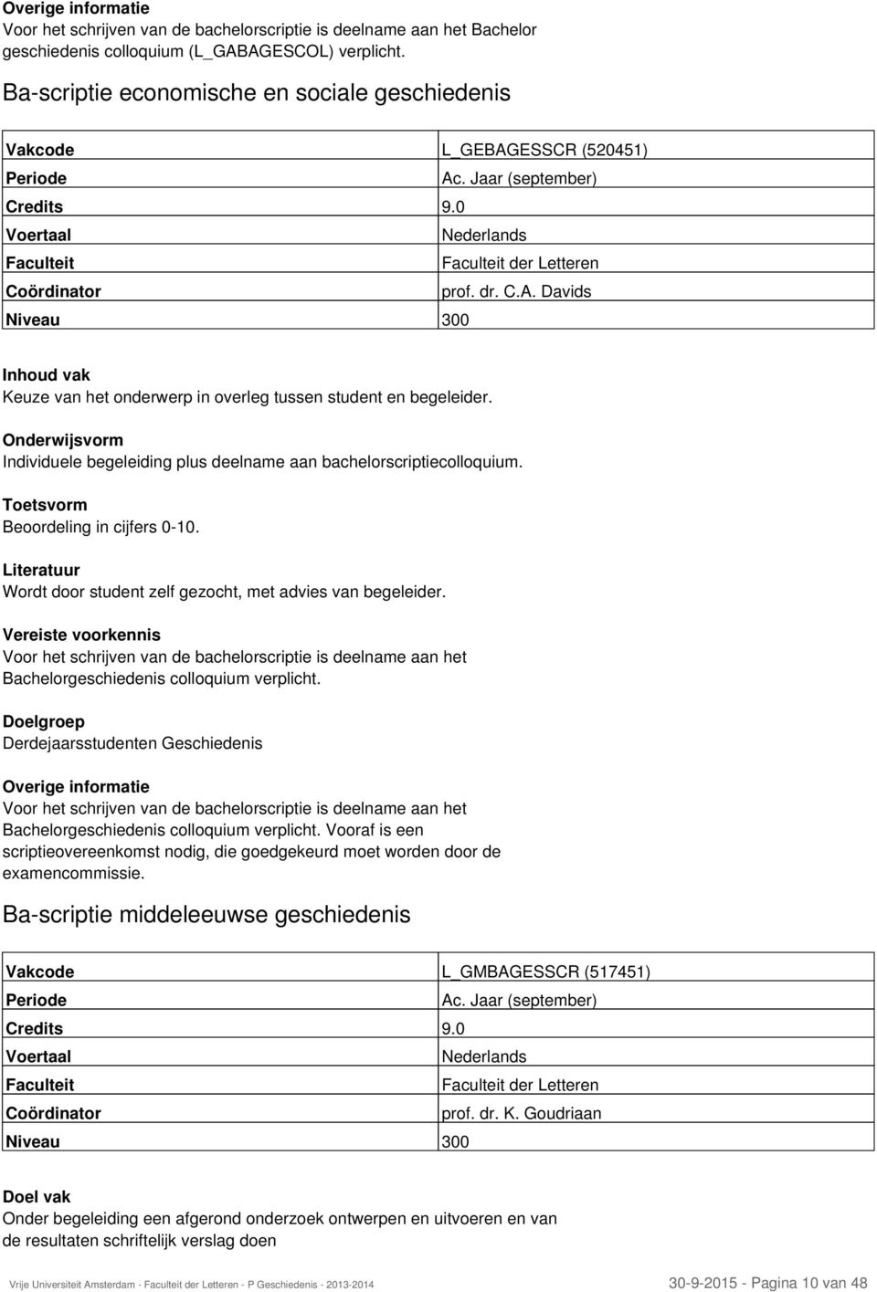 Individuele begeleiding plus deelname aan bachelorscriptiecolloquium. Beoordeling in cijfers 0-10. Wordt door student zelf gezocht, met advies van begeleider.