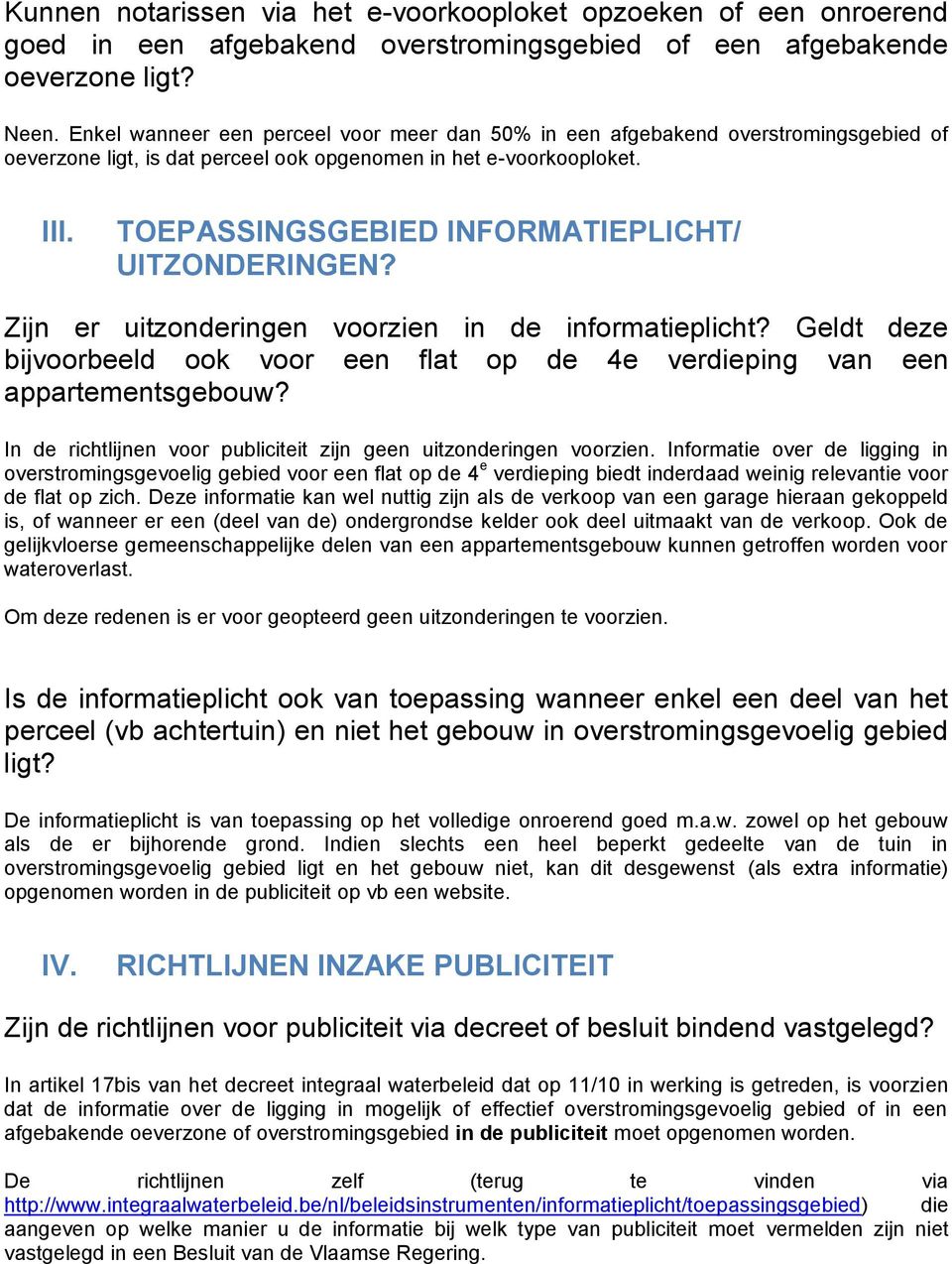 TOEPASSINGSGEBIED INFORMATIEPLICHT/ UITZONDERINGEN? Zijn er uitzonderingen voorzien in de informatieplicht? Geldt deze bijvoorbeeld ook voor een flat op de 4e verdieping van een appartementsgebouw?