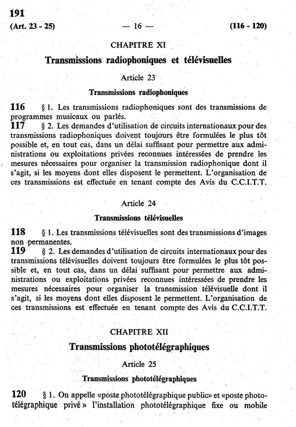 Les demandes d'utilisation de circuits internationaux pour des transmissions radiophoniques doivent toujours être formulées le plus tôt possible et, en tout cas, dans un délai suffisant pour