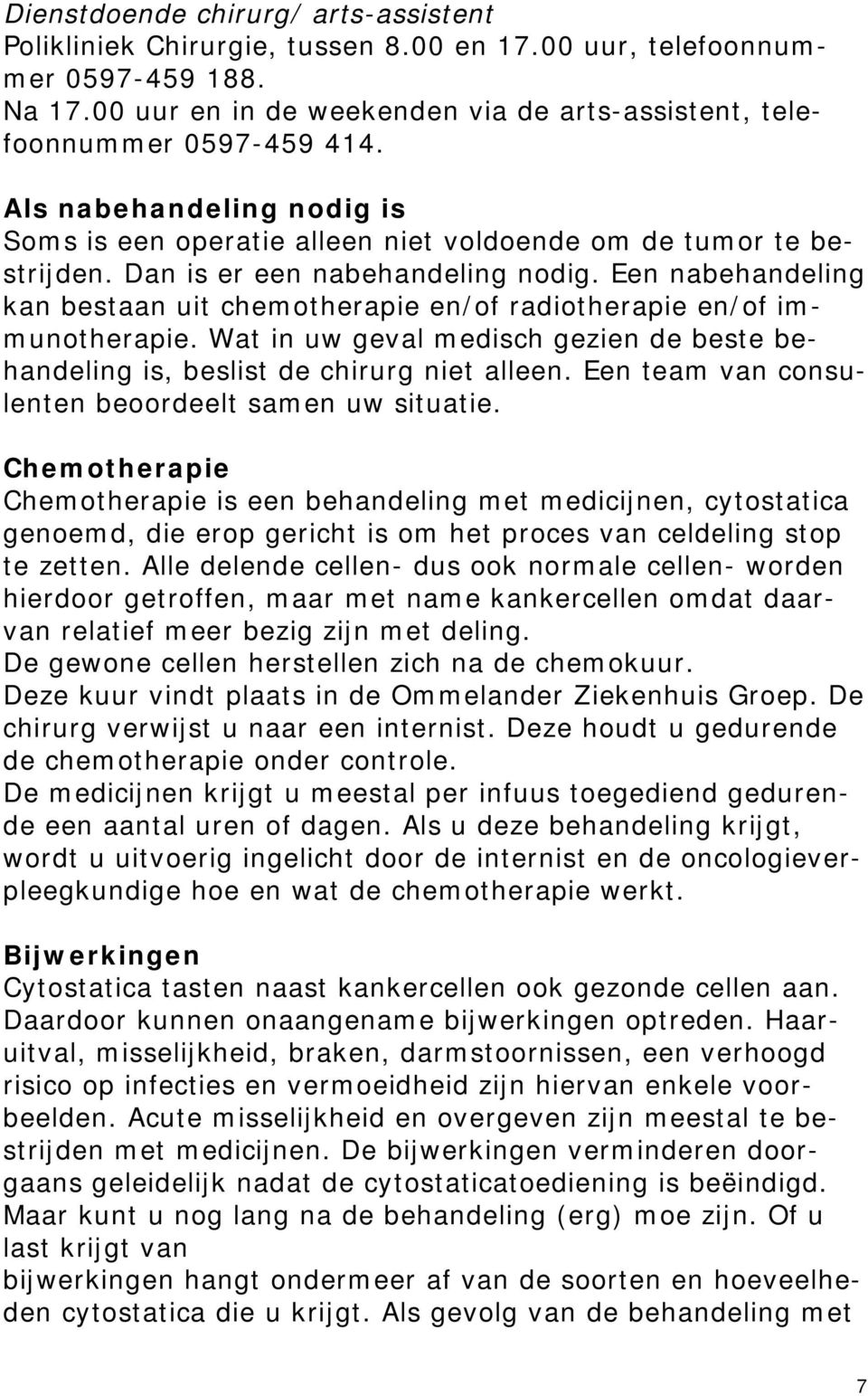 Een nabehandeling kan bestaan uit chemotherapie en/of radiotherapie en/of immunotherapie. Wat in uw geval medisch gezien de beste behandeling is, beslist de chirurg niet alleen.