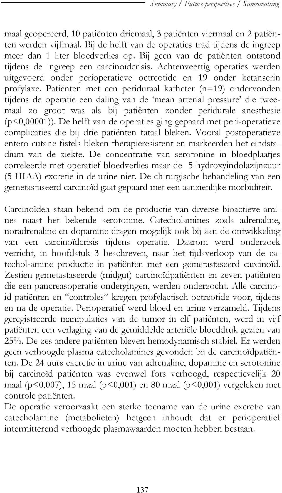 Achtenveertig operaties werden uitgevoerd onder perioperatieve octreotide en 19 onder ketanserin profylaxe.