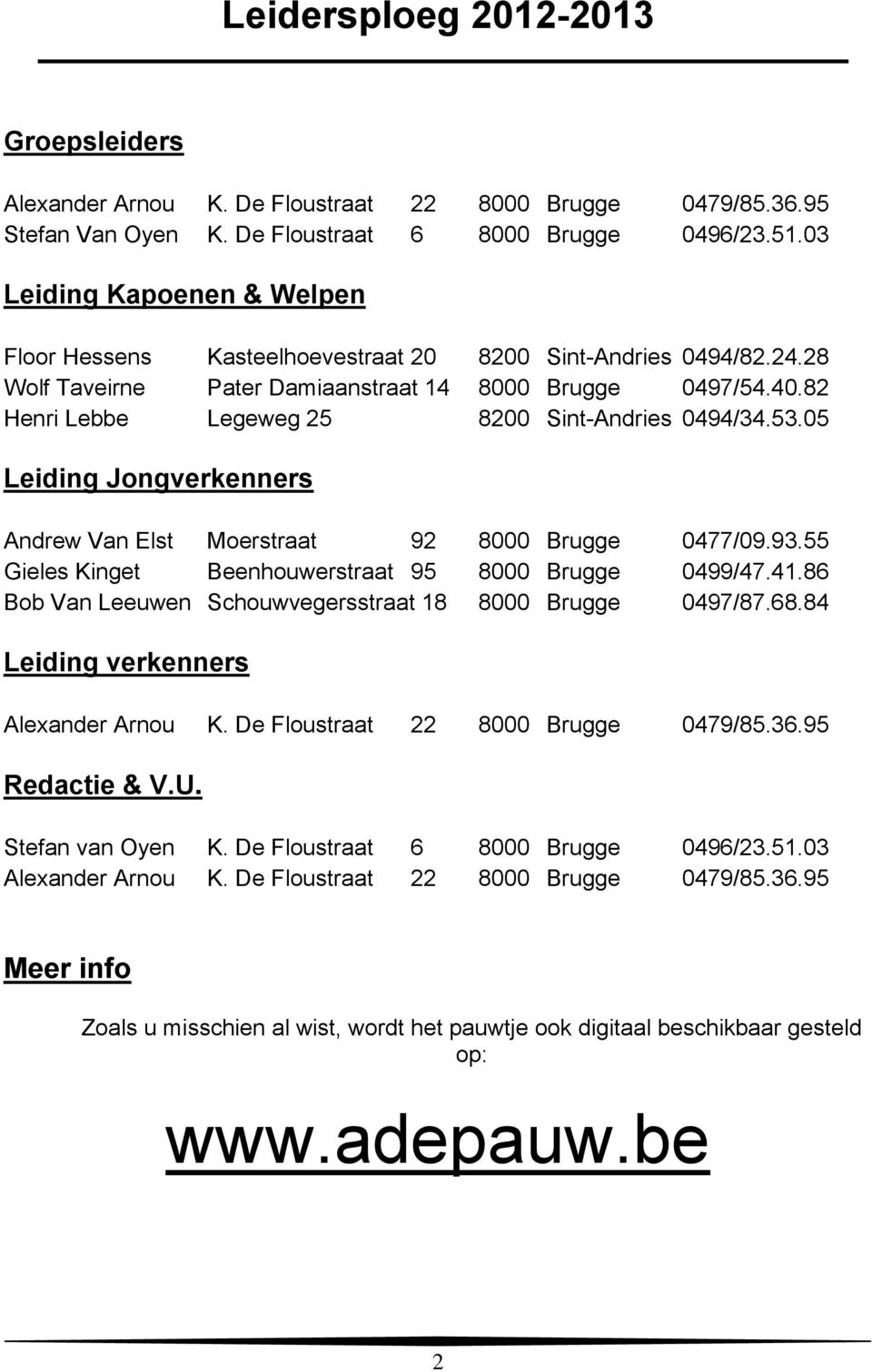 82 Henri Lebbe Legeweg 25 8200 Sint-Andries 0494/34.53.05 Leiding Jongverkenners Andrew Van Elst Moerstraat 92 8000 Brugge 0477/09.93.55 Gieles Kinget Beenhouwerstraat 95 8000 Brugge 0499/47.41.