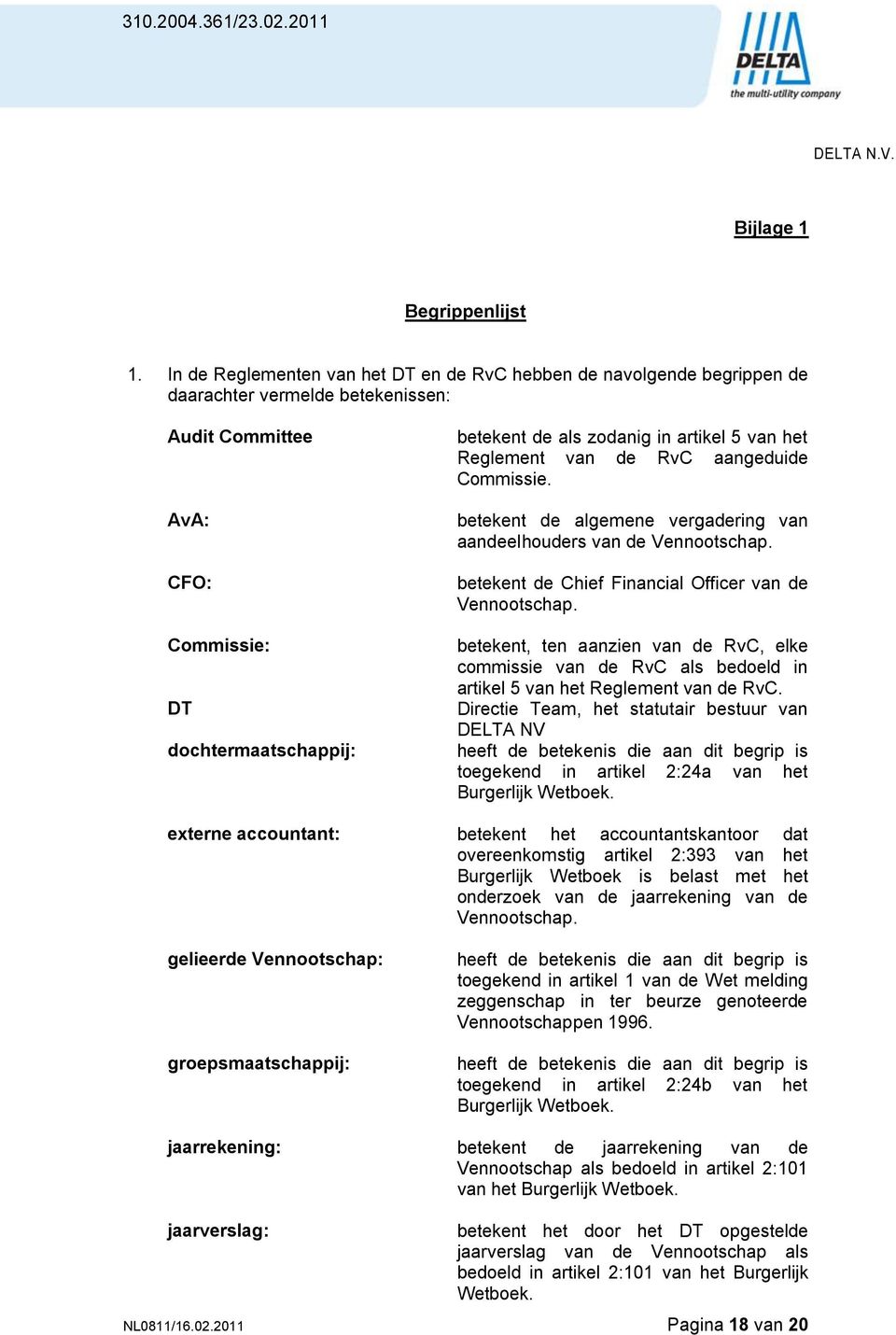 artikel 5 van het Reglement van de RvC aangeduide Commissie. betekent de algemene vergadering van aandeelhouders van de Vennootschap. betekent de Chief Financial Officer van de Vennootschap.