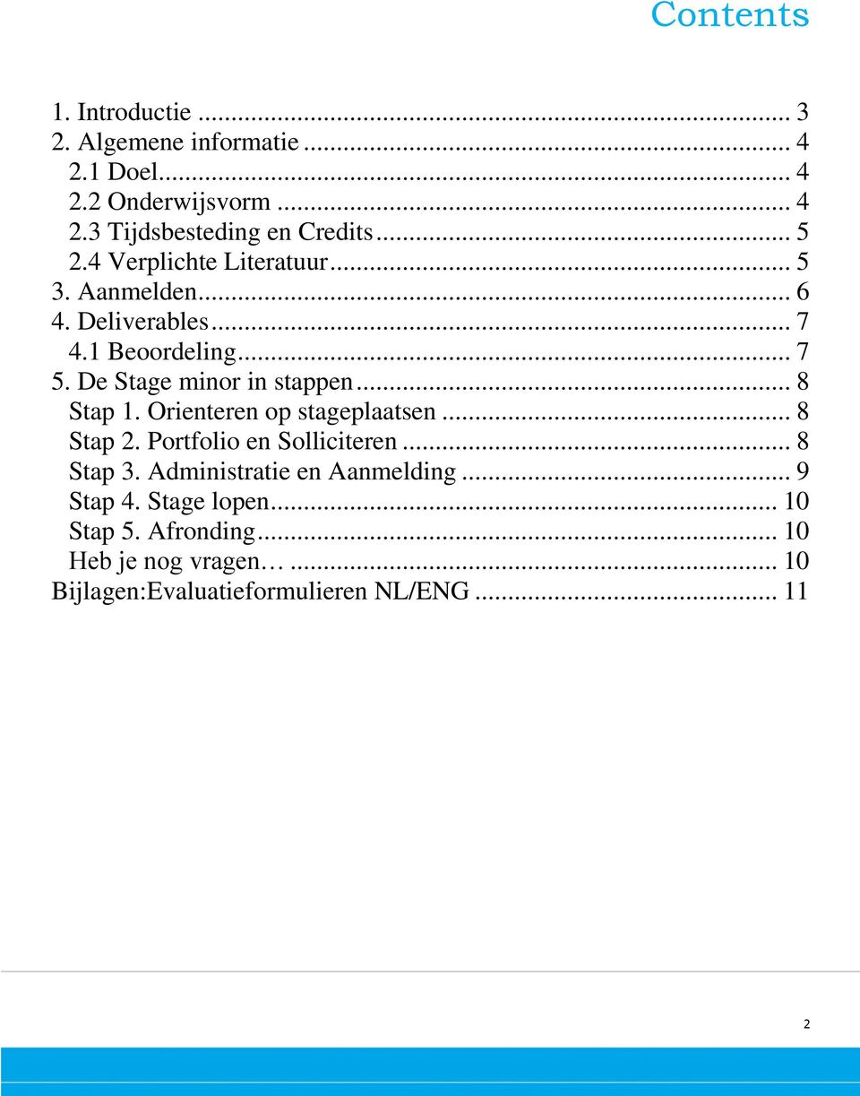 De Stage minor in stappen... 8 Stap 1. Orienteren op stageplaatsen... 8 Stap 2. Portfolio en Solliciteren... 8 Stap 3.