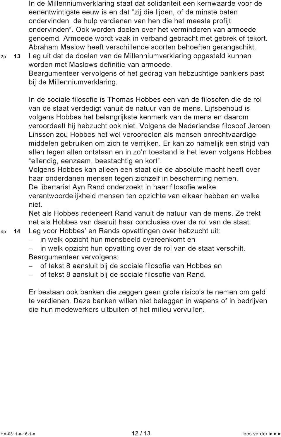 Abraham Maslow heeft verschillende soorten behoeften gerangschikt. 2p 13 Leg uit dat de doelen van de Millenniumverklaring opgesteld kunnen worden met Maslows definitie van armoede.