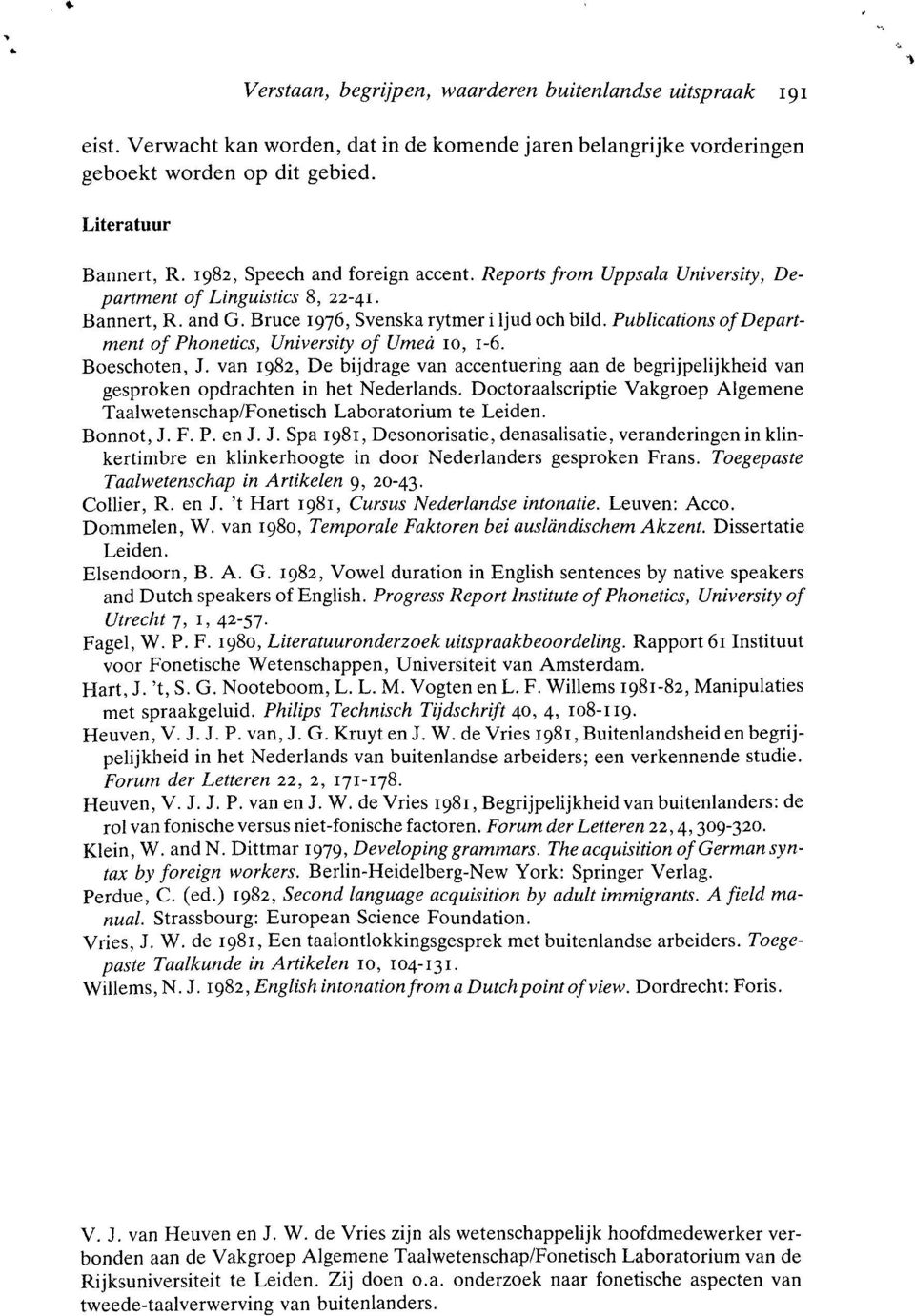 Publications of Department of Phonetics, University of Umea 10, 1-6. Boeschoten, J. van 1982, De bijdrage van accentuering aan de begrijpelijkheid van gesproken opdrachten in het Nederlands.