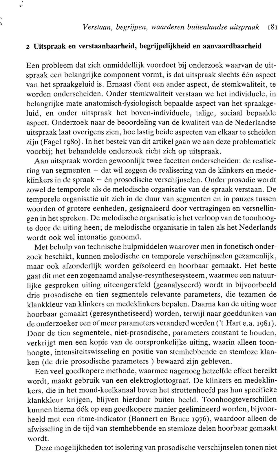 is dat uitspraak slechts een aspect van het spraakgeluid is. Ernaast dient een ander aspect, de stemkwaliteit, te worden onderscheiden.