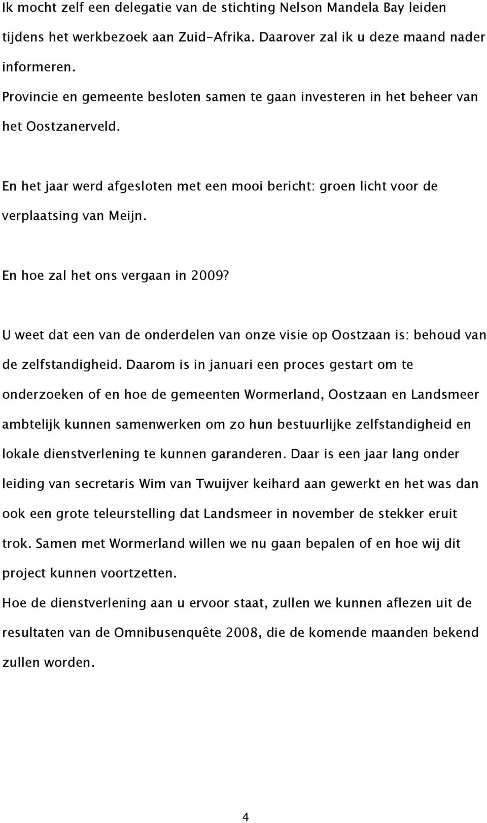 En hoe zal het ons vergaan in 2009? U weet dat een van de onderdelen van onze visie op Oostzaan is: behoud van de zelfstandigheid.
