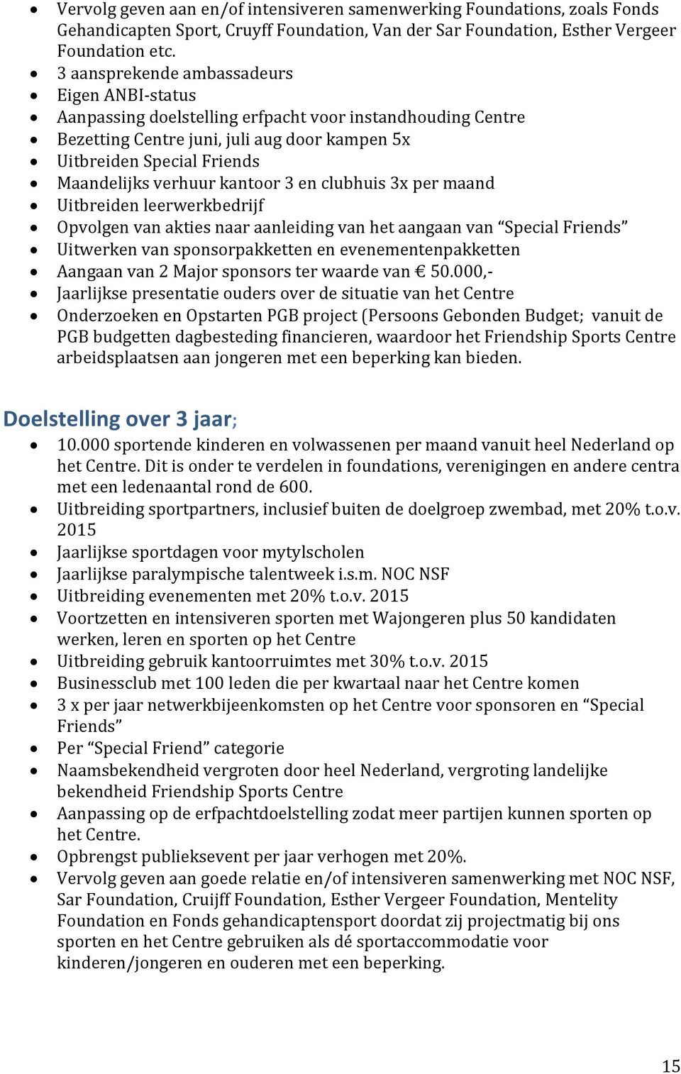 kantoor 3 en clubhuis 3x per maand Uitbreiden leerwerkbedrijf Opvolgen van akties naar aanleiding van het aangaan van Special Friends Uitwerken van sponsorpakketten en evenementenpakketten Aangaan