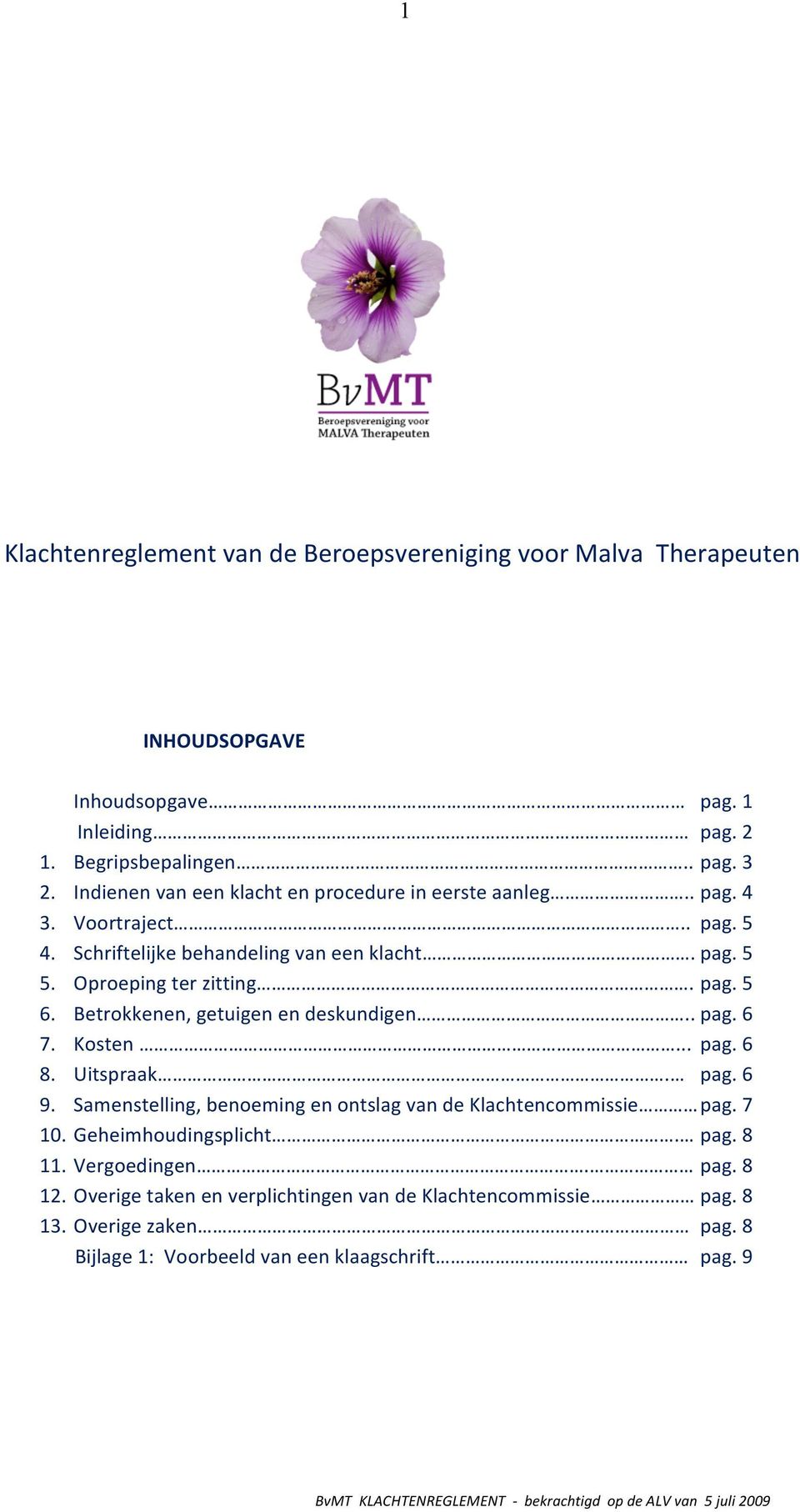 Betrokkenen, getuigen en deskundigen.. pag. 6 7. Kosten... pag. 6 8. Uitspraak. pag. 6 9. Samenstelling, benoeming en ontslag van de Klachtencommissie pag. 7 10.