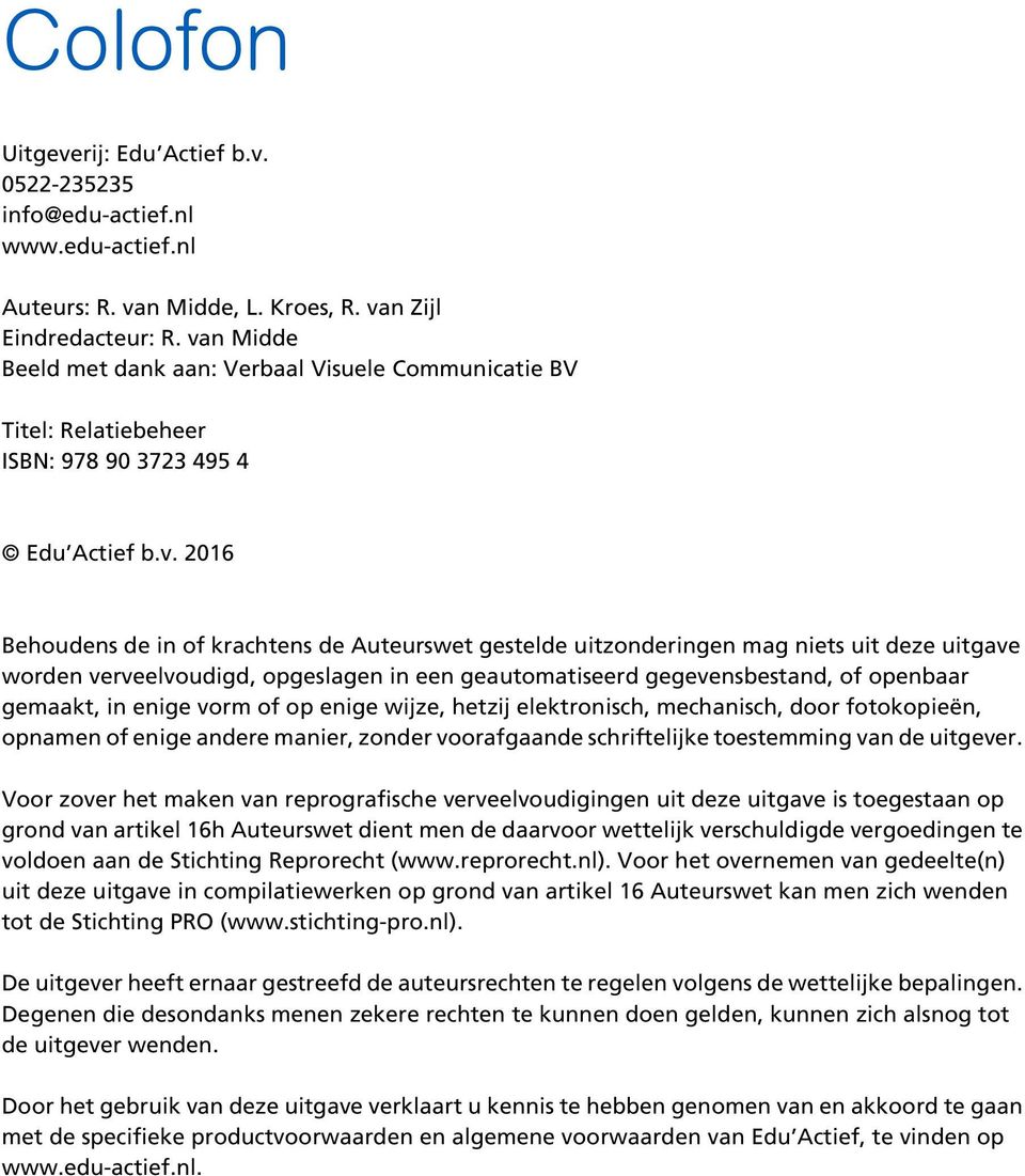 niets uit deze uitgave worden verveelvoudigd, opgeslagen in een geautomatiseerd gegevensbestand, of openbaar gemaakt, in enige vorm of op enige wijze, hetzij elektronisch, mechanisch, door