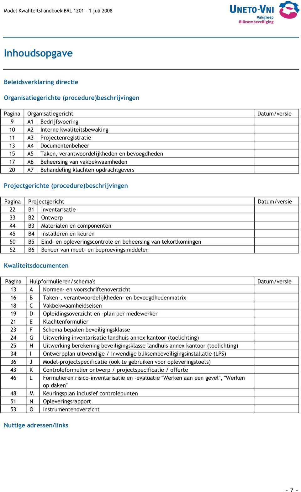 (procedure)beschrijvingen Pagina Projectgericht Datum/versie 22 B1 Inventarisatie 33 B2 Ontwerp 44 B3 Materialen en componenten 45 B4 Installeren en keuren 50 B5 Eind- en opleveringscontrole en