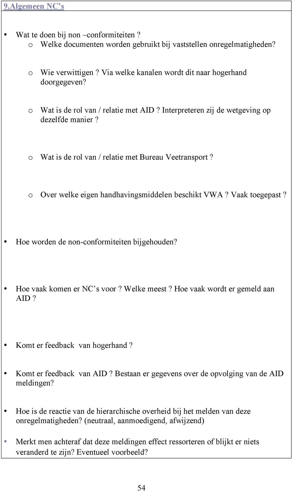 Vaak toegepast? Hoe worden de non-conformiteiten bijgehouden? Hoe vaak komen er NC s voor? Welke meest? Hoe vaak wordt er gemeld aan AID? Komt er feedback van hogerhand? Komt er feedback van AID?