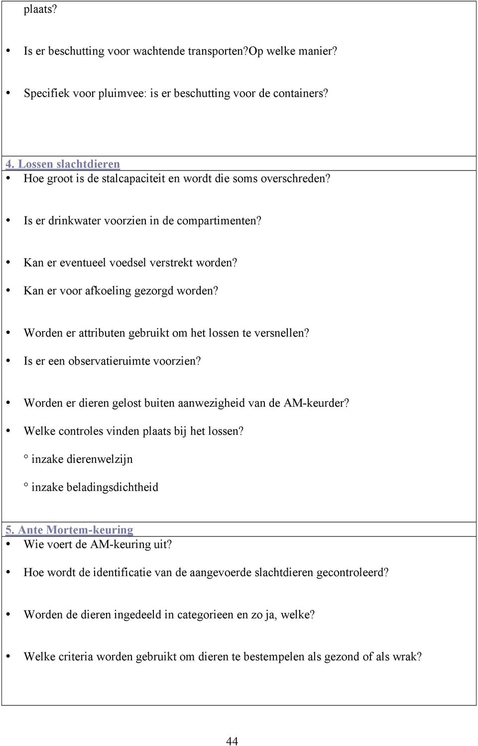 Kan er voor afkoeling gezorgd worden? Worden er attributen gebruikt om het lossen te versnellen? Is er een observatieruimte voorzien? Worden er dieren gelost buiten aanwezigheid van de AM-keurder?