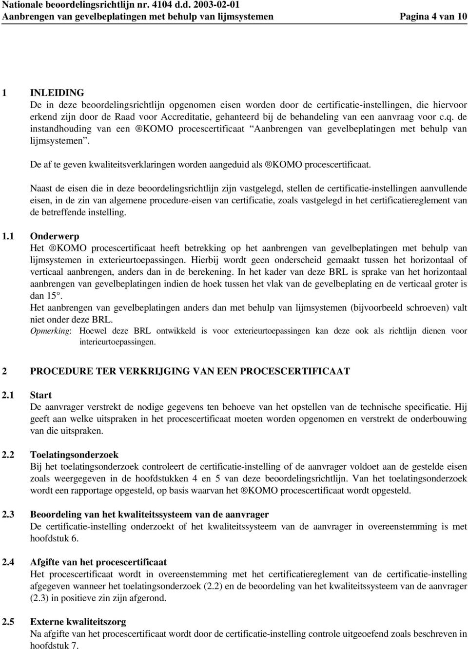 de instandhouding van een KOMO procescertificaat Aanbrengen van gevelbeplatingen met behulp van lijmsystemen. De af te geven kwaliteitsverklaringen worden aangeduid als KOMO procescertificaat.