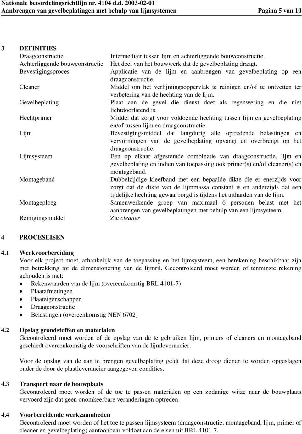 Applicatie van de lijm en aanbrengen van gevelbeplating op een draagconstructie. Middel om het verlijmingsoppervlak te reinigen en/of te ontvetten ter verbetering van de hechting van de lijm.