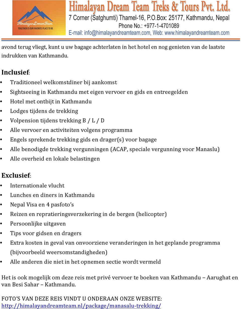 trekking B / L / D Alle vervoer en activiteiten volgens programma Engels sprekende trekking gids en drager(s) voor bagage Alle benodigde trekking vergunningen (ACAP, speciale vergunning voor Manaslu)