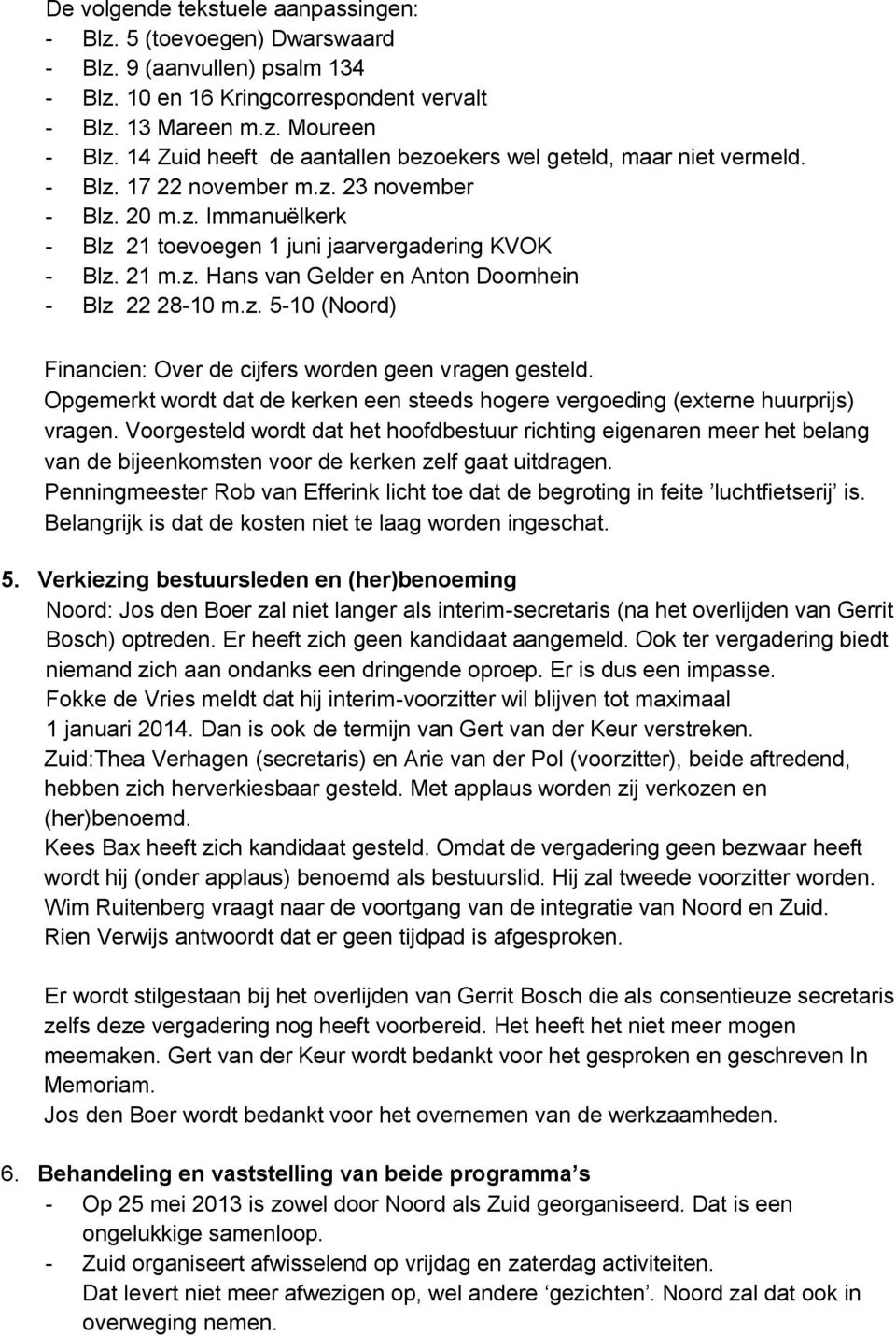 z. 5-10 (Noord) Financien: Over de cijfers worden geen vragen gesteld. Opgemerkt wordt dat de kerken een steeds hogere vergoeding (externe huurprijs) vragen.