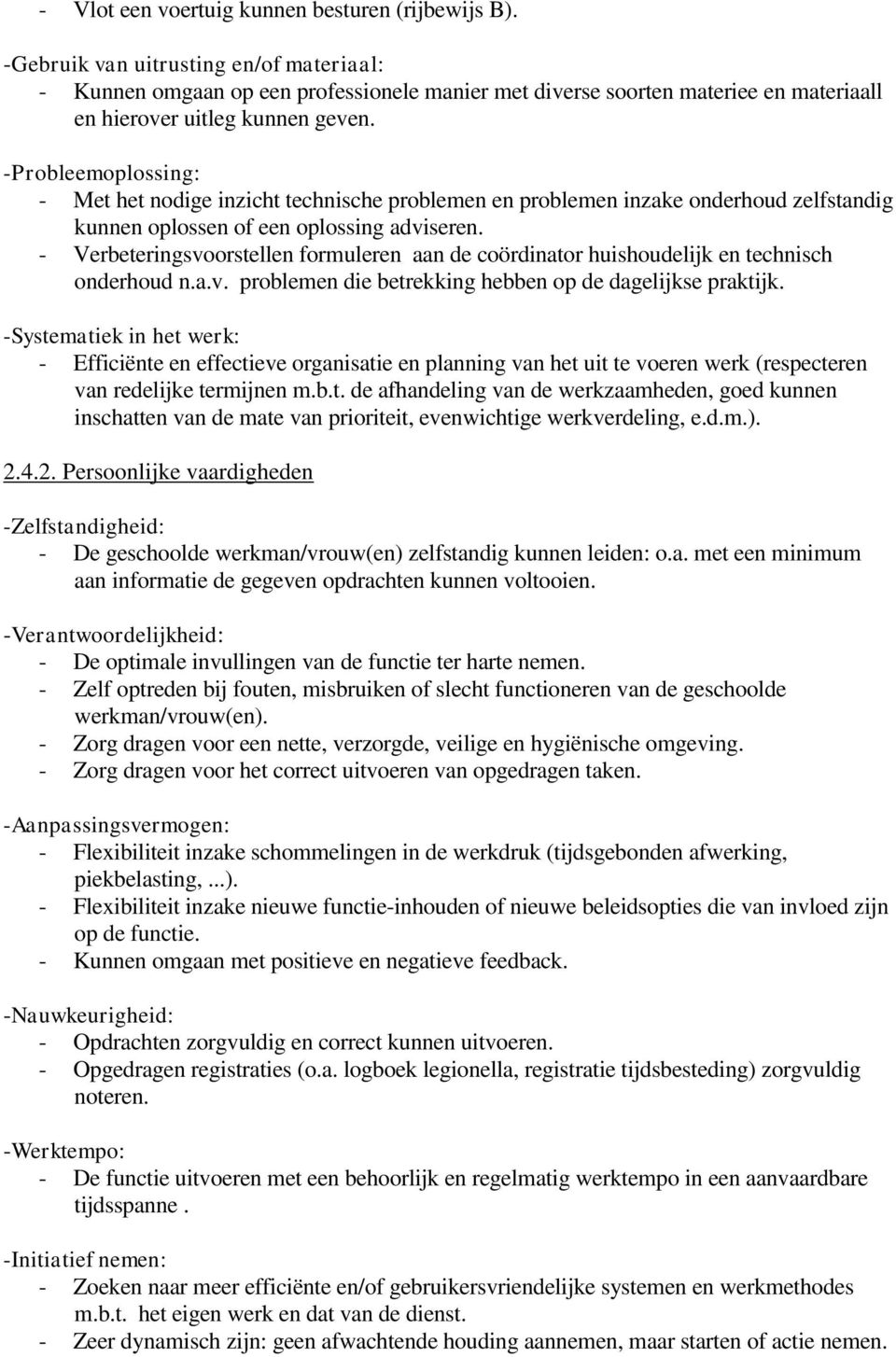 -Probleemoplossing: - Met het nodige inzicht technische problemen en problemen inzake onderhoud zelfstandig kunnen oplossen of een oplossing adviseren.