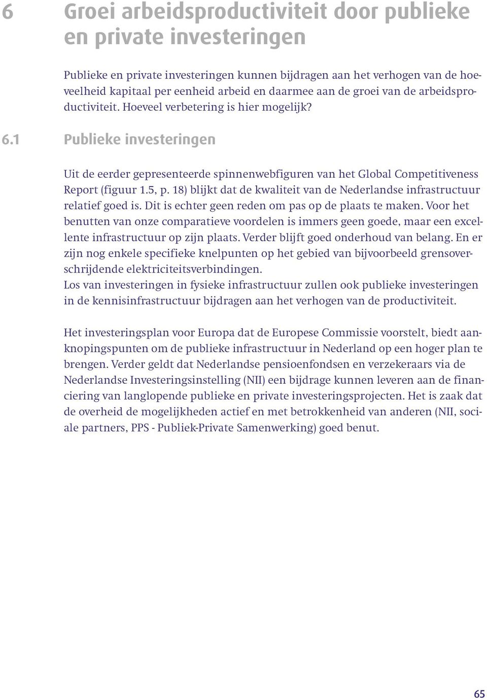 5, p. 18) blijkt dat de kwaliteit van de Nederlandse infrastructuur relatief goed is. Dit is echter geen reden om pas op de plaats te maken.