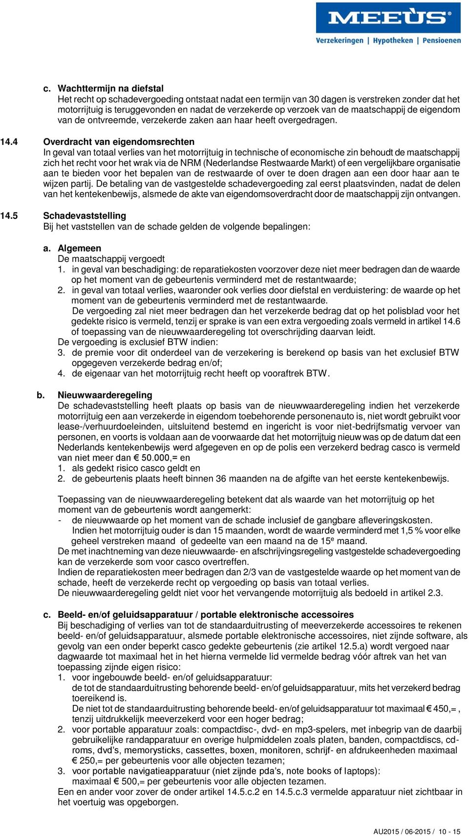 4 Overdracht van eigendomsrechten In geval van totaal verlies van het motorrijtuig in technische of economische zin behoudt de maatschappij zich het recht voor het wrak via de NRM (Nederlandse